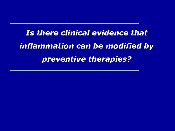 Is there clinical evidence that inflammation can be modified by preventive therapies? 