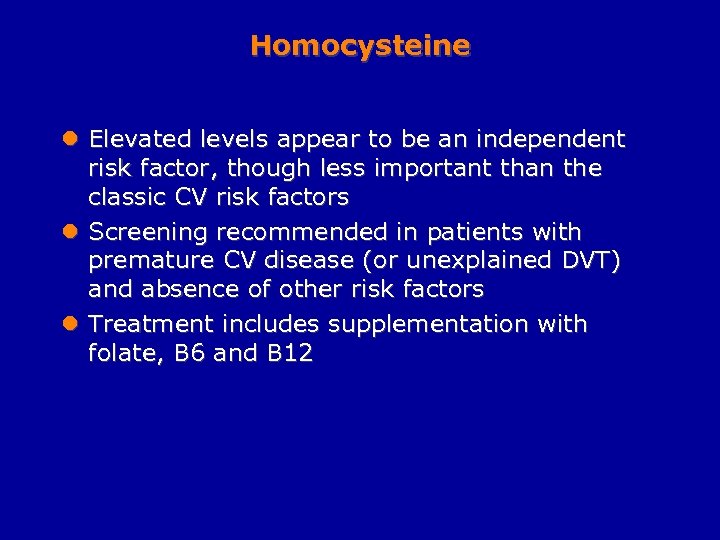Homocysteine l Elevated levels appear to be an independent risk factor, though less important