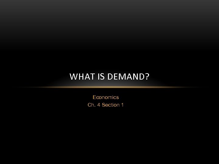 WHAT IS DEMAND? Economics Ch. 4 Section 1 
