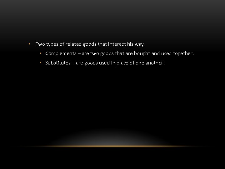  • Two types of related goods that interact his way • Complements –