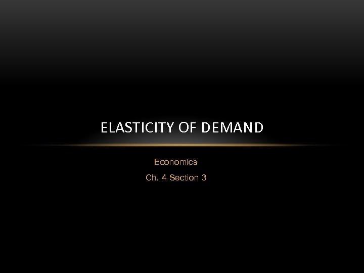 ELASTICITY OF DEMAND Economics Ch. 4 Section 3 
