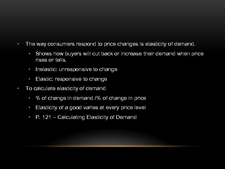  • The way consumers respond to price changes is elasticity of demand. •