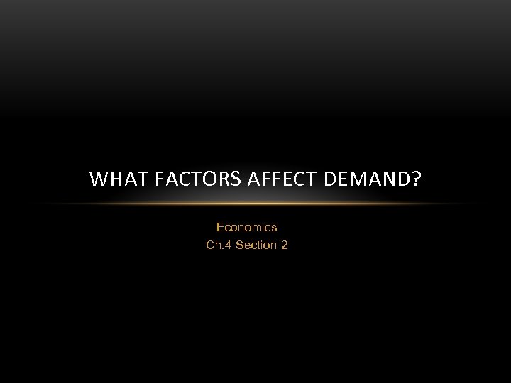 WHAT FACTORS AFFECT DEMAND? Economics Ch. 4 Section 2 