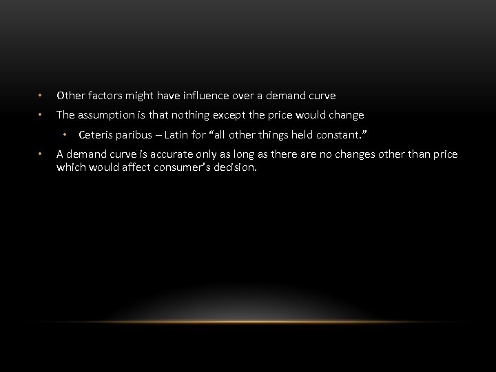  • Other factors might have influence over a demand curve • The assumption