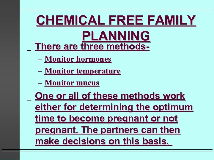 _ CHEMICAL FREE FAMILY PLANNING There are three methods– Monitor hormones – Monitor temperature