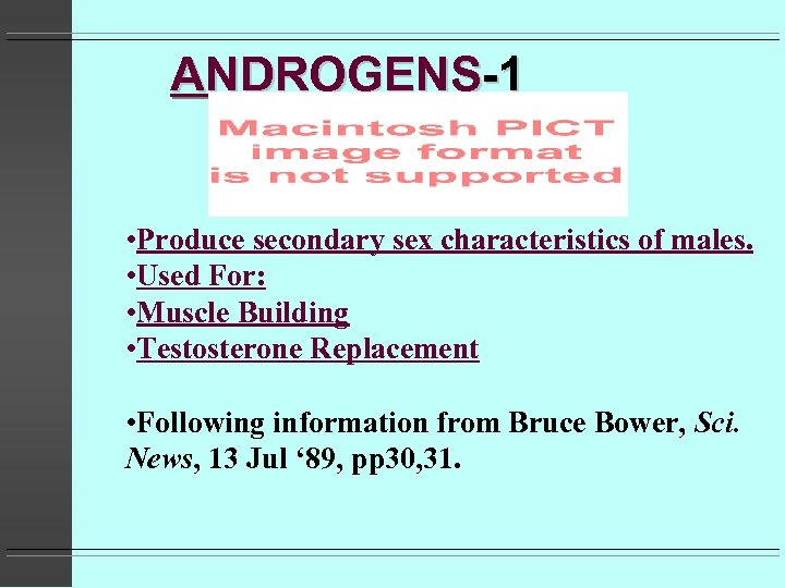 ANDROGENS-1 • Produce secondary sex characteristics of males. • Used For: • Muscle Building