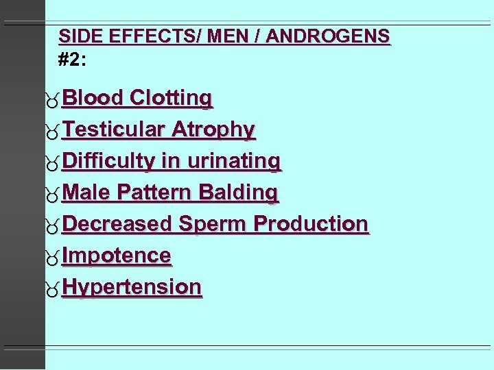 SIDE EFFECTS/ MEN / ANDROGENS #2: Blood Clotting Testicular Atrophy Difficulty in urinating Male