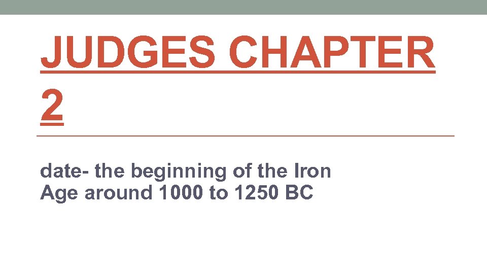 JUDGES CHAPTER 2 date- the beginning of the Iron Age around 1000 to 1250