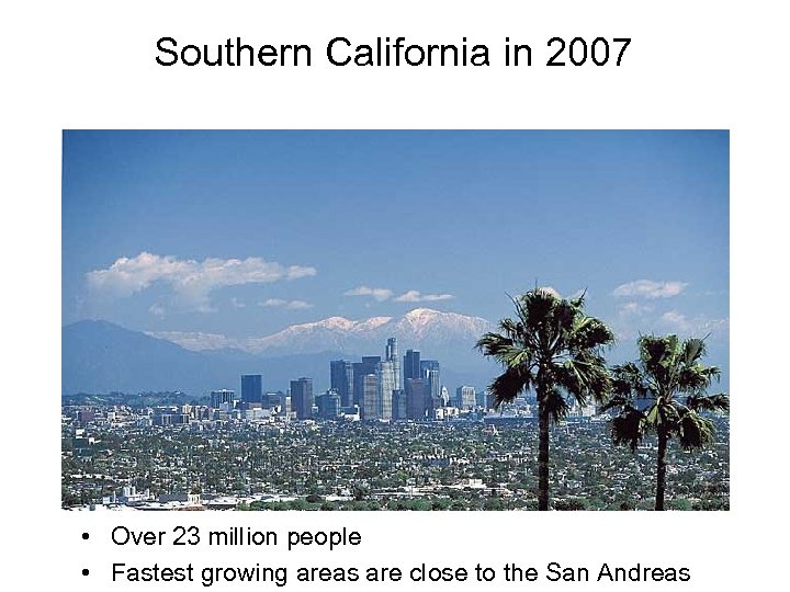 Southern California in 2007 • Over 23 million people • Fastest growing areas are