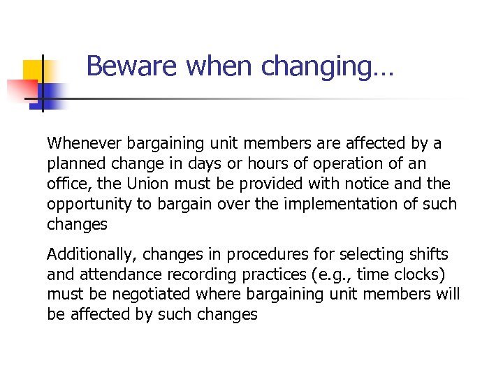  Beware when changing… Whenever bargaining unit members are affected by a planned change