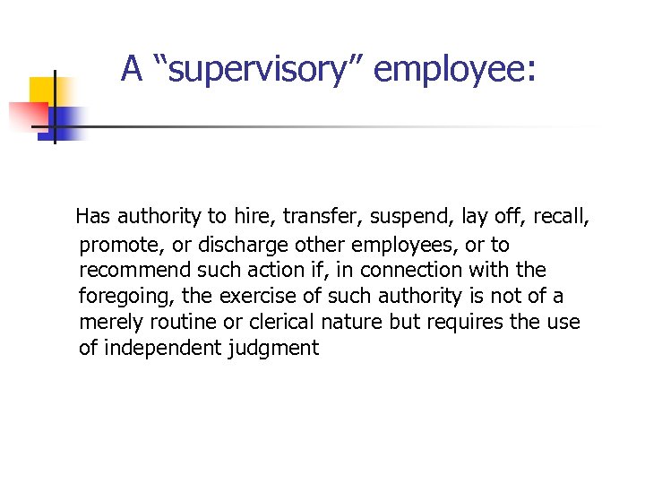  A “supervisory” employee: Has authority to hire, transfer, suspend, lay off, recall, promote,