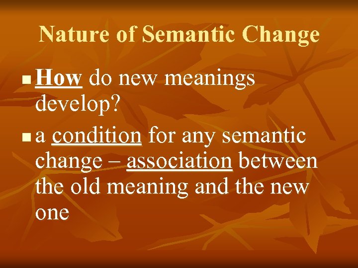 Nature of Semantic Change How do new meanings develop? n a condition for any