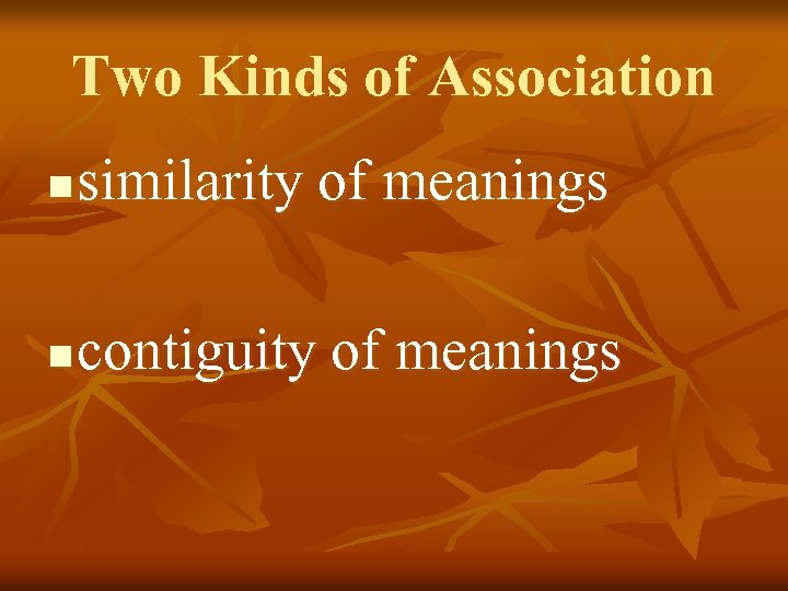Two Kinds of Association n similarity of meanings n contiguity of meanings 