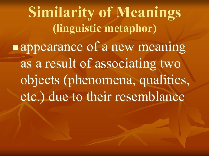 Similarity of Meanings (linguistic metaphor) n appearance of a new meaning as a result