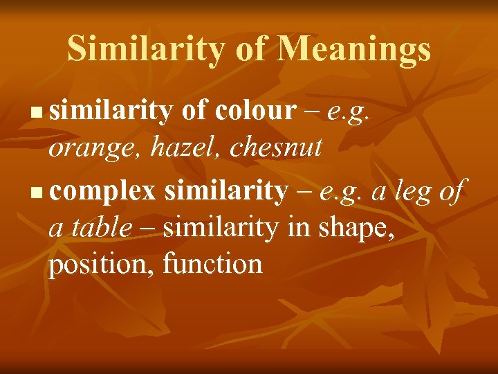 Similarity of Meanings similarity of colour – e. g. orange, hazel, chesnut n complex
