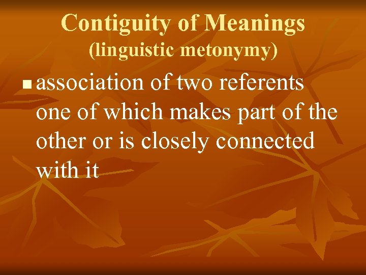 Contiguity of Meanings (linguistic metonymy) n association of two referents one of which makes