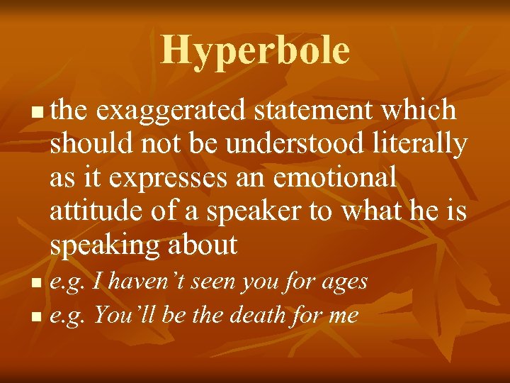 Hyperbole n the exaggerated statement which should not be understood literally as it expresses