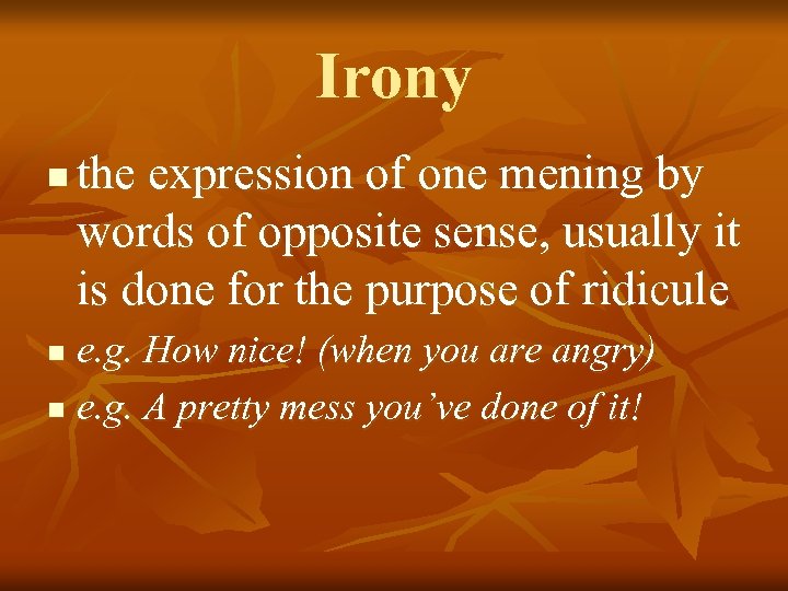 Irony n the expression of one mening by words of opposite sense, usually it