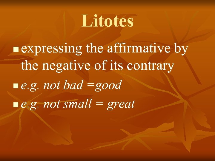 Litotes n expressing the affirmative by the negative of its contrary e. g. not