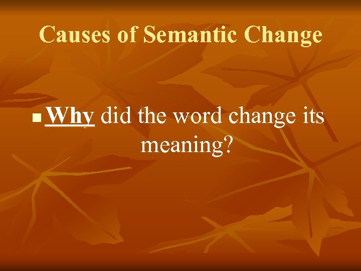 Causes of Semantic Change n Why did the word change its meaning? 
