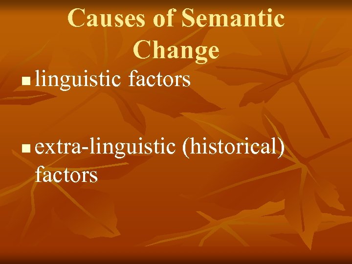 Causes of Semantic Change n n linguistic factors extra-linguistic (historical) factors 