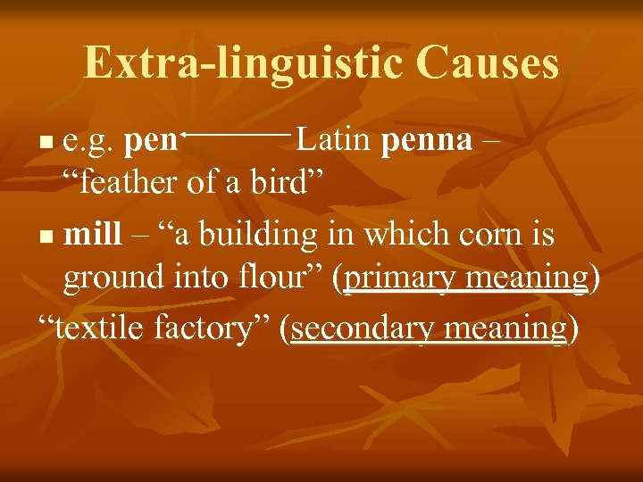 Extra-linguistic Causes e. g. pen Latin penna – “feather of a bird” n mill