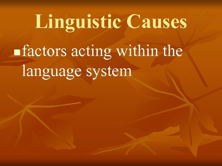 Linguistic Causes n factors acting within the language system 