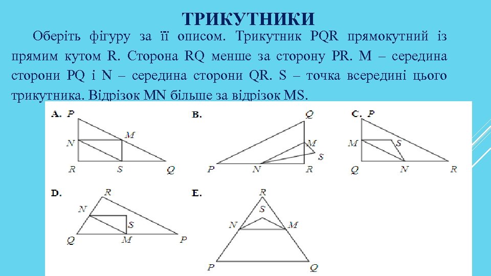 ТРИКУТНИКИ Оберіть фігуру за її описом. Трикутник PQR прямокутний із прямим кутом R. Сторона