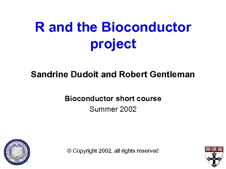 R and the Bioconductor project Sandrine Dudoit and Robert Gentleman Bioconductor short course Summer