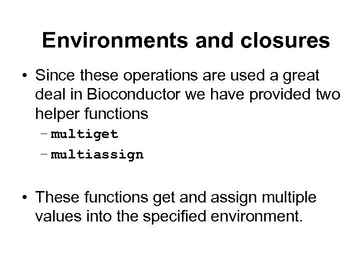 Environments and closures • Since these operations are used a great deal in Bioconductor