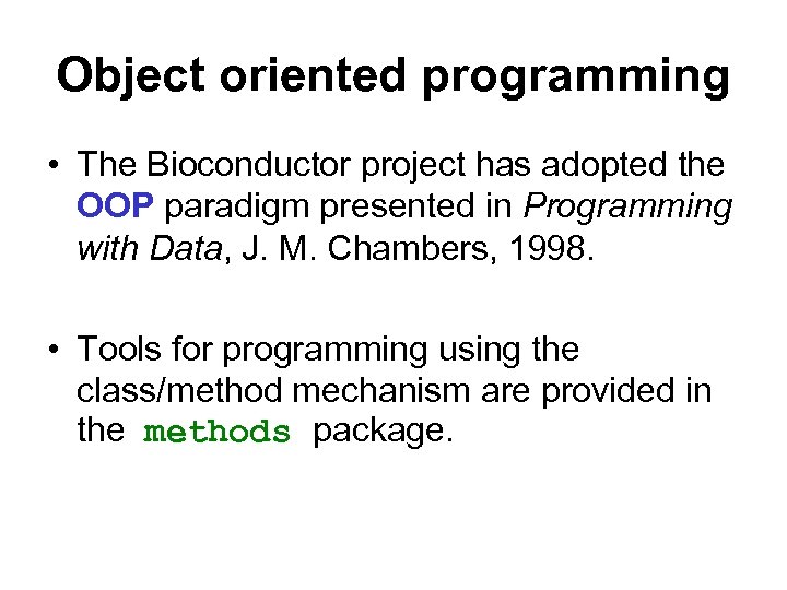 Object oriented programming • The Bioconductor project has adopted the OOP paradigm presented in