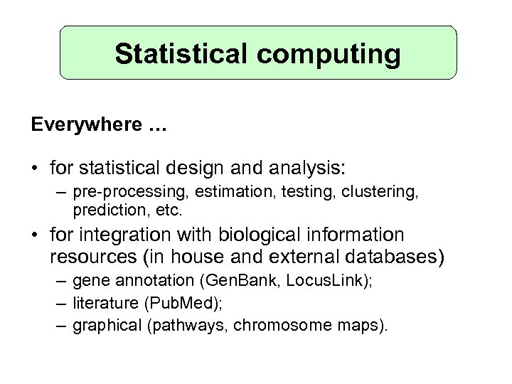 Statistical computing Everywhere … • for statistical design and analysis: – pre-processing, estimation, testing,