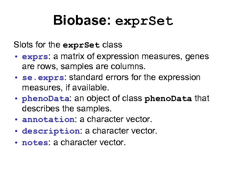 Biobase: expr. Set Slots for the expr. Set class • exprs: a matrix of