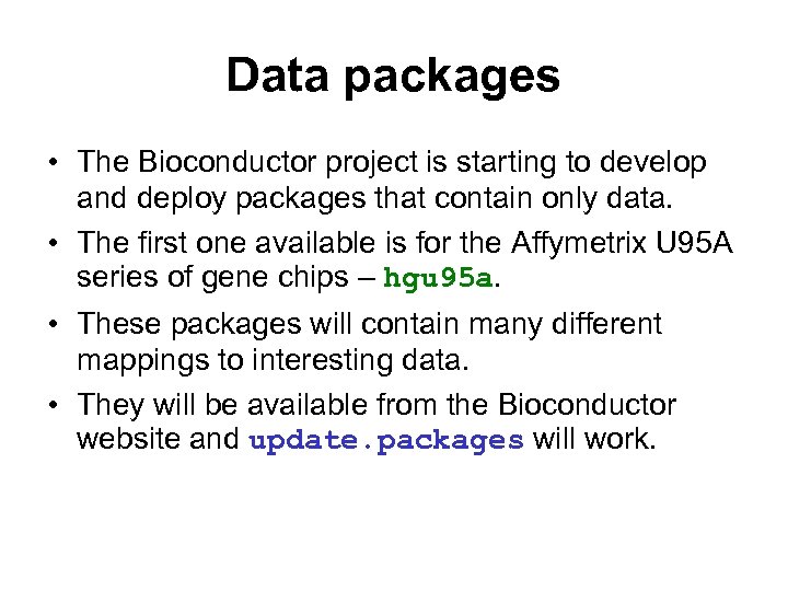 Data packages • The Bioconductor project is starting to develop and deploy packages that