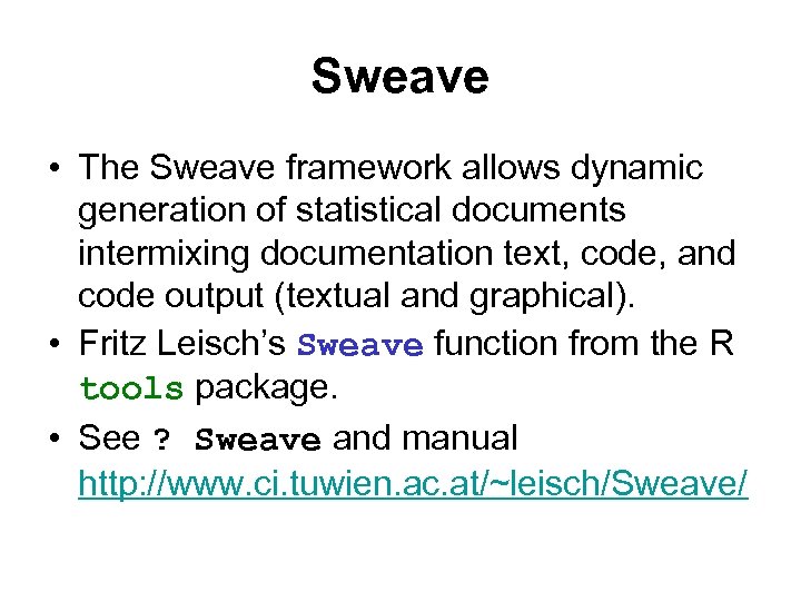 Sweave • The Sweave framework allows dynamic generation of statistical documents intermixing documentation text,