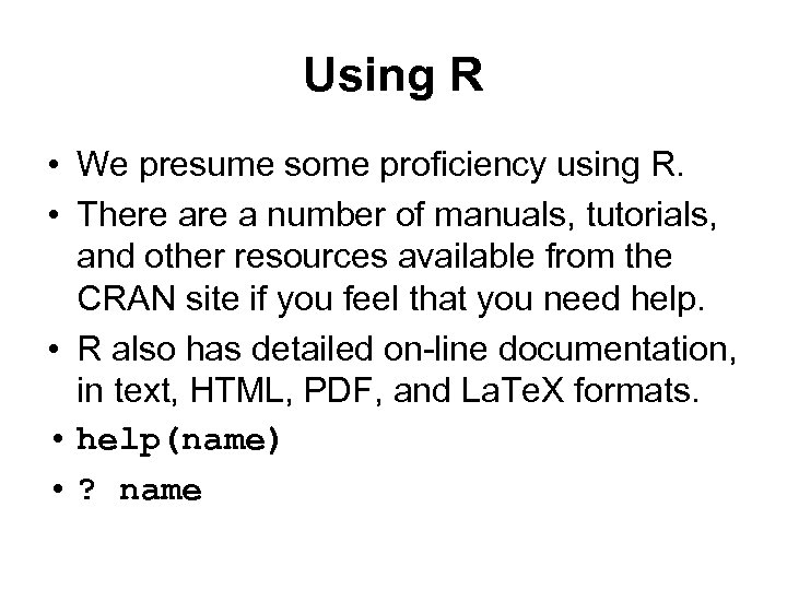 Using R • We presume some proficiency using R. • There a number of