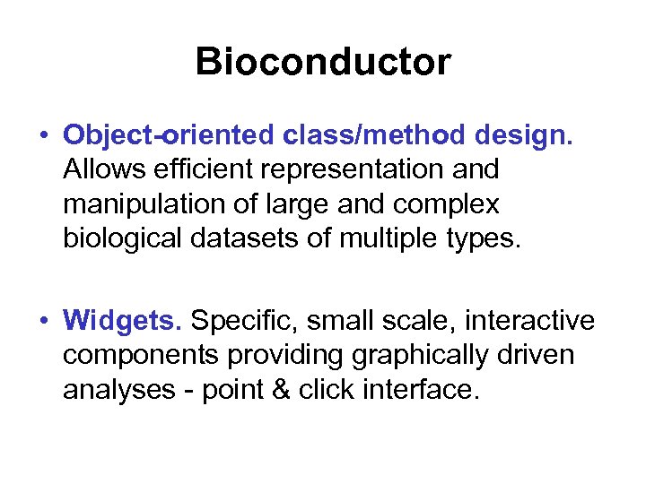 Bioconductor • Object-oriented class/method design. Allows efficient representation and manipulation of large and complex