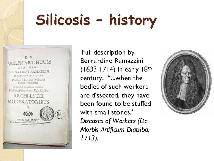 Silicosis – history Full description by Bernardino Ramazzini (1633 -1714) in early 18 th