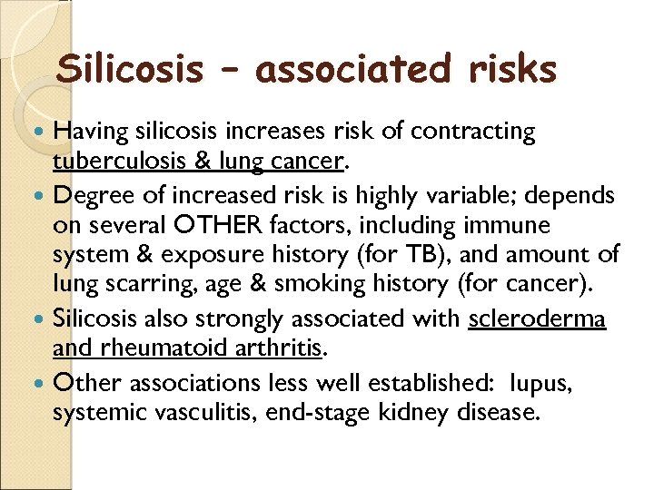 Silicosis – associated risks Having silicosis increases risk of contracting tuberculosis & lung cancer.