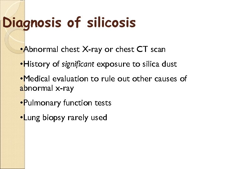 Diagnosis of silicosis • Abnormal chest X-ray or chest CT scan • History of