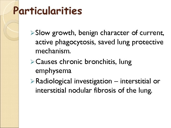 Particularities Ø Slow growth, benign character of current, active phagocytosis, saved lung protective mechanism.