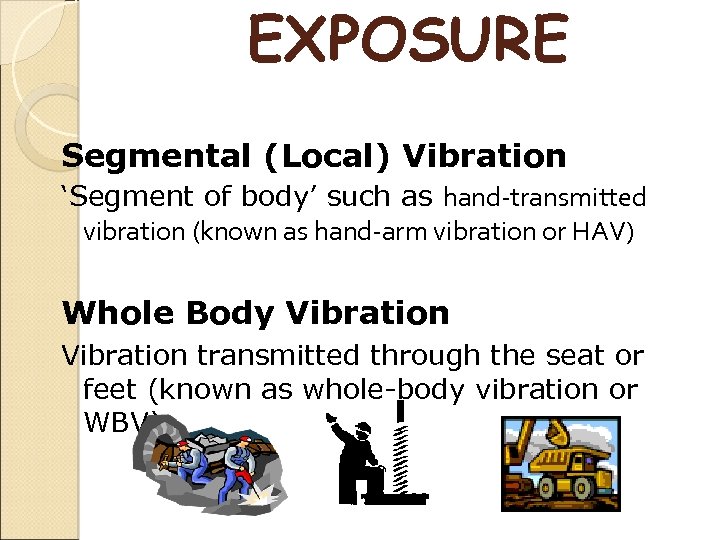 EXPOSURE Segmental (Local) Vibration ‘Segment of body’ such as hand-transmitted vibration (known as hand-arm