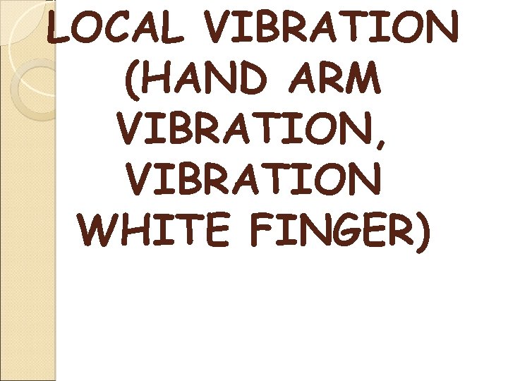 LOCAL VIBRATION (HAND ARM VIBRATION, VIBRATION WHITE FINGER) 