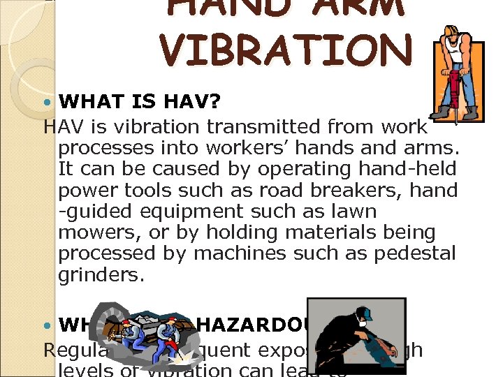HAND ARM VIBRATION WHAT IS HAV? HAV is vibration transmitted from work processes into