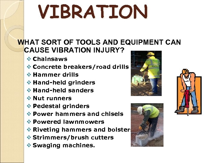 VIBRATION WHAT SORT OF TOOLS AND EQUIPMENT CAN CAUSE VIBRATION INJURY? v Chainsaws v