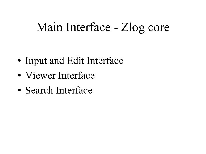 Main Interface - Zlog core • Input and Edit Interface • Viewer Interface •
