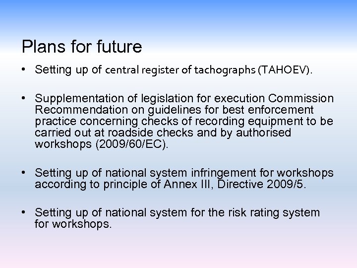 Plans for future • Setting up of central register of tachographs (TAHOEV). • Supplementation