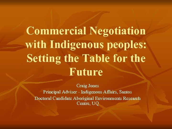Commercial Negotiation with Indigenous peoples: Setting the Table for the Future Craig Jones Principal