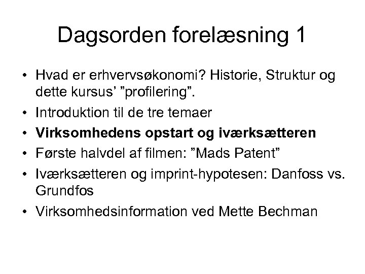 Dagsorden forelæsning 1 • Hvad er erhvervsøkonomi? Historie, Struktur og dette kursus’ ”profilering”. •