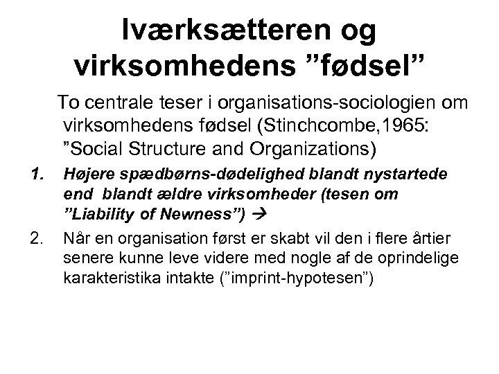 Iværksætteren og virksomhedens ”fødsel” To centrale teser i organisations-sociologien om virksomhedens fødsel (Stinchcombe, 1965: